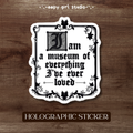 I'm a Museum of Everything I've Ever Loved • Holographic Sticker